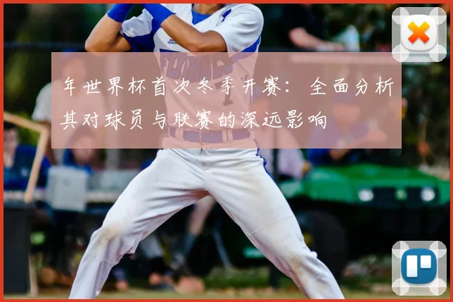 年世界杯首次冬季开赛：全面分析其对球员与联赛的深远影响